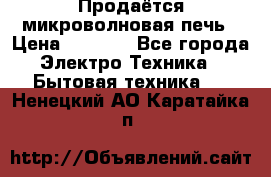 Продаётся микроволновая печь › Цена ­ 5 000 - Все города Электро-Техника » Бытовая техника   . Ненецкий АО,Каратайка п.